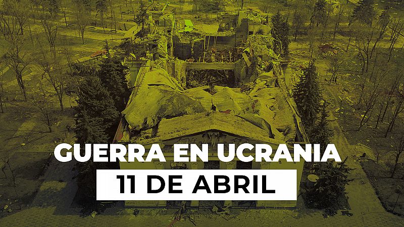 Resumen de la Guerra entre Ucrania y Rusia el 11 de abril: La UE ayudará a investigar crímenes de guerra y Rusia centra su ofensiva en el este