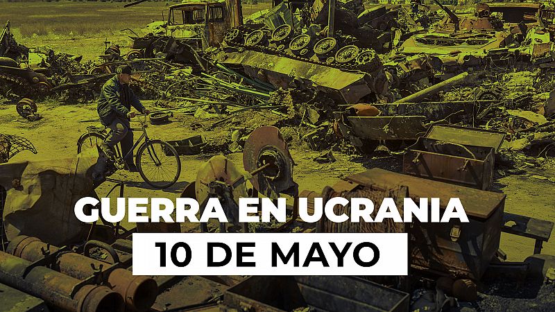 Resumen de la Guerra entre Ucrania y Rusia el 10 de mayo: Ucrania trata de desgastar a Rusia, que avanza en el este