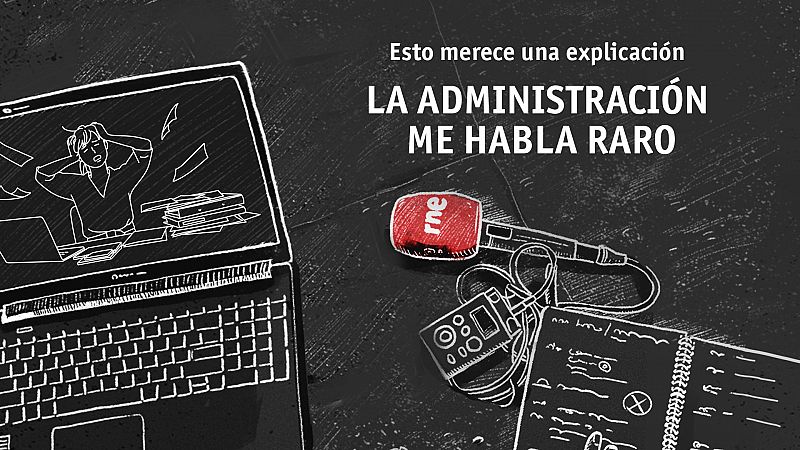 Esto merece una explicación: 'La Administración me habla raro'