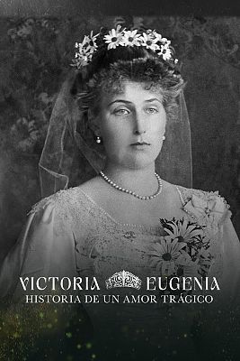 Victoria Eugenia, historia de un amor trágico