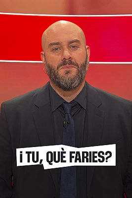 I tu qu� faries?