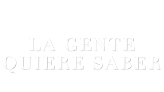 La gente quiere saber