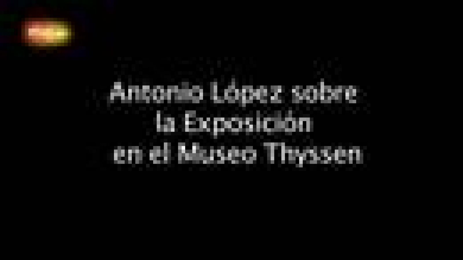 La antológica de Antonio López en el Thyssen | Ver
