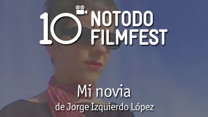 Décimo aniversario del Notodofilmfest - Mi novia