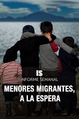 Informe Semanal - Informe Semanal - '‘Menores migrantes, a la espera’