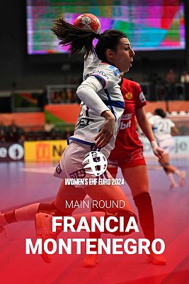 Europeo Femenino de Balonmano - Campeonato de Europa Femenino. Main Round Francia - Montenegro