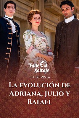 La evolución de Adriana, Julio y Rafael en 'Valle Salvaje'