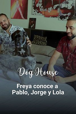 Dog House - Pablo y Jorge y su perro 'potencialmente perfecto' Freya