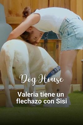 Dog House - Valeria conoce a su perro Sisi