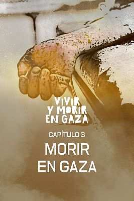 Vivir y morir en Gaza - Capítulo 3: Morir en Gaza