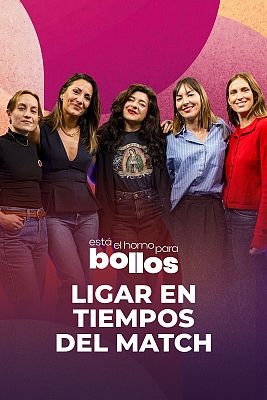 Ligar en tiempos del match con Nagore Robles, Patricia Pasqun e Inma Benedito