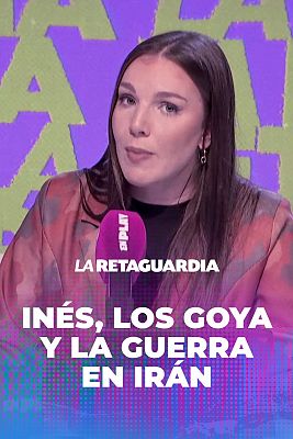 La retaguardia - Inés Hernand, los Goya y la guerra en Irán