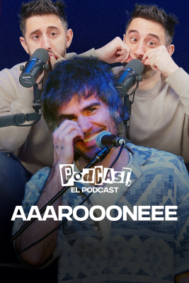 Podcast, el podcast - Aaaarooooneeee
