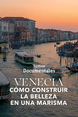 Somos Documentales - Venecia, cómo construir la belleza en una marisma