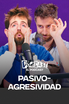 Podcast, el podcast - Pasivo-agresividad