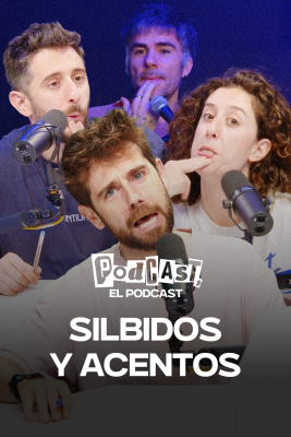 Podcast, el podcast - Silbidos y acentos