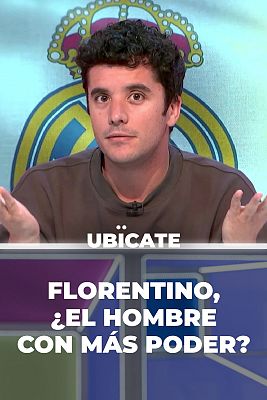 Ubícate - Florentino, ¿el hombre más poderoso de España?