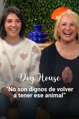 Dog House - Alejandra, Mónica y Antonio: “Ellos no eran dignos de volver a tener a este animal”