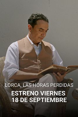 Lorca, las horas perdidas - 'Lorca. Las horas perdidas': Estreno el viernes 18 de septiembre