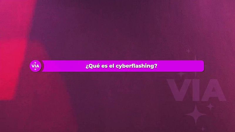 Pregunta a VIA: ¿Qué es el cyberflashing?