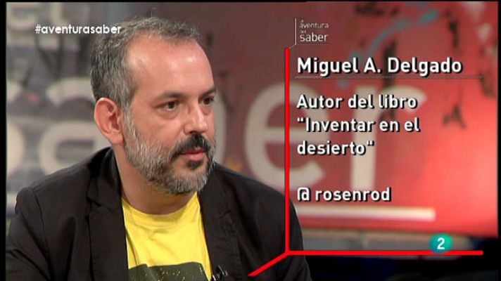 La aventura del Saber - La Aventura del Saber. Miquel Ángel Delgado. "Inventar en el desierto"