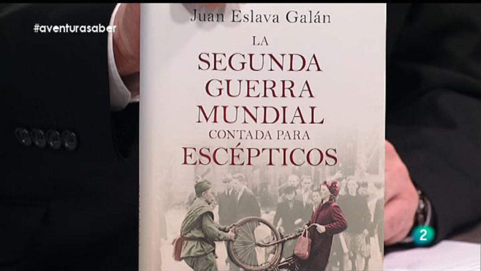 La Aventura del Saber. Juan Eslava Galán. La Segunda Guerra Mundial contada para escépticos