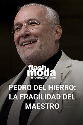 Flash Moda Monográficos - Pedro del Hierro: La fragilidad del maestro