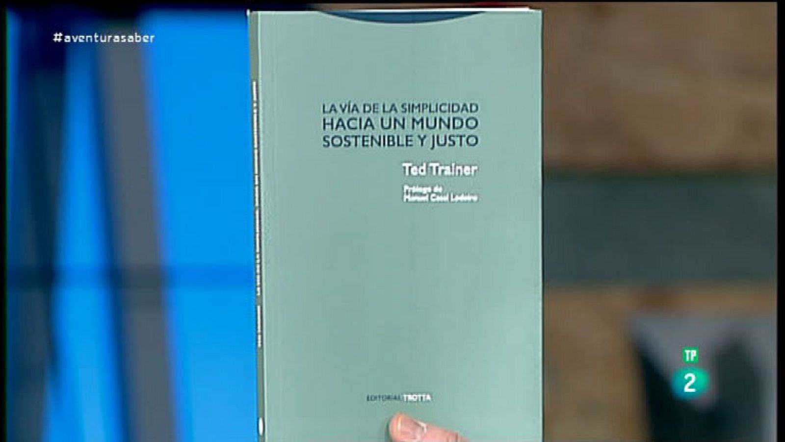 La Aventura del Saber. TVE. Sección 'Libros recomendados'. la vía de la simplicidad, hacia un mundo sostenible y justo¿ del activista Ted Trainer.