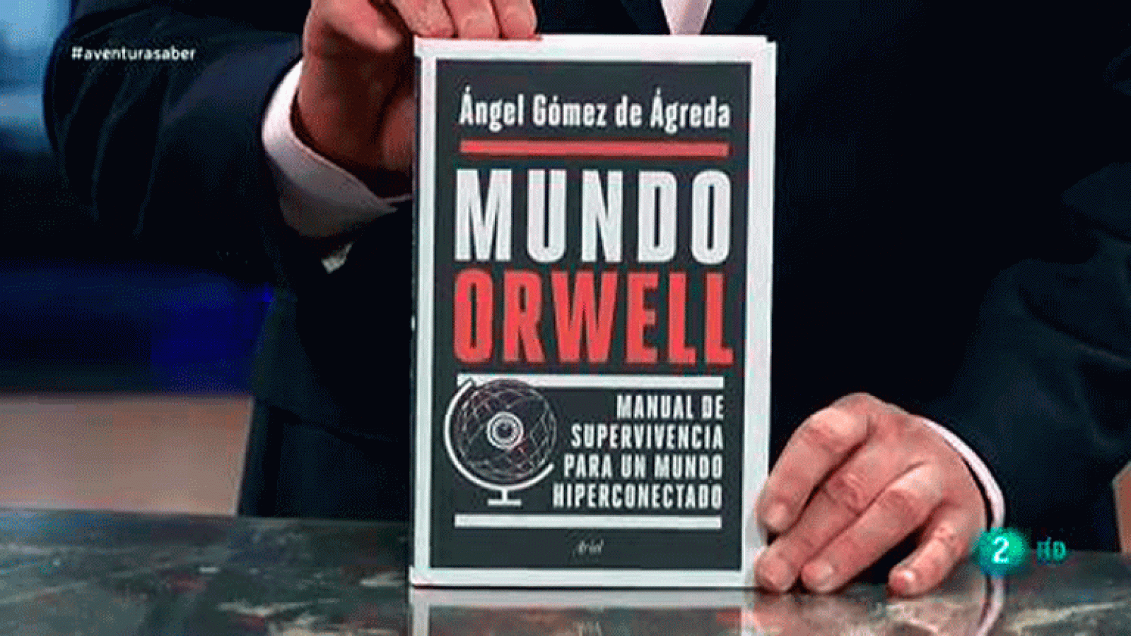 Ángel Gómez de Ágreda La aventura del saber  Mundo Orwell. Manual de supervivencia para un mundo hiperconectado