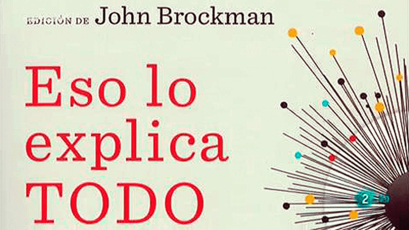 La aventura del saber. Eso lo explica todo John Brockman, dinamizador cultural, editor y CEO de Edge
