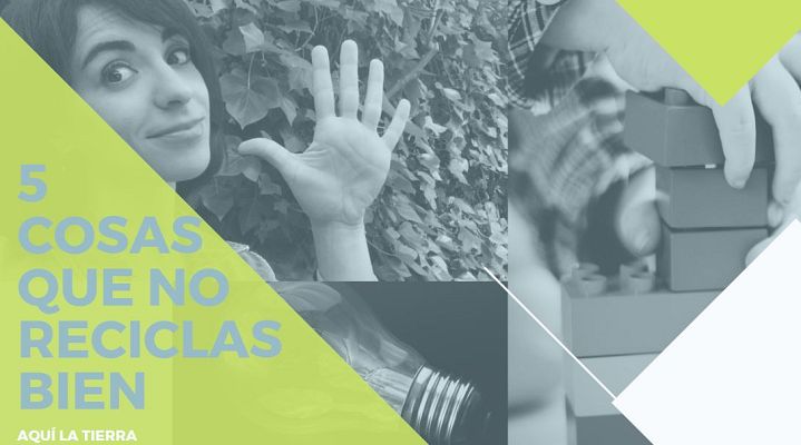 Aquí la Tierra - Cinco cosas que no reciclas bien