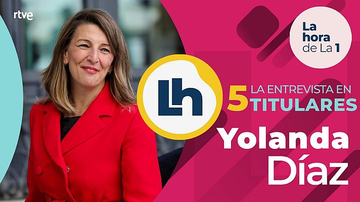 La hora de La 1 - La entrevista a Yolanda Díaz en 'La Hora de la 1' en cinco titulares
