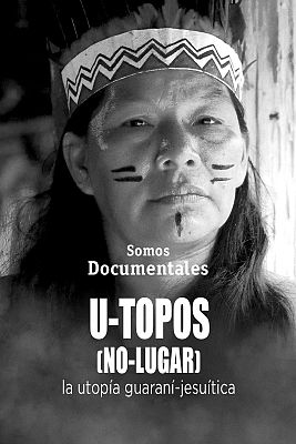 Somos Documentales - U-topos. (No lugar). La utopía guaraní-jesuítica