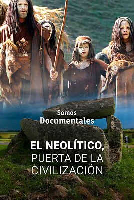 Somos Documentales - El Neolítico, puerta de la civilización. Episodio 1