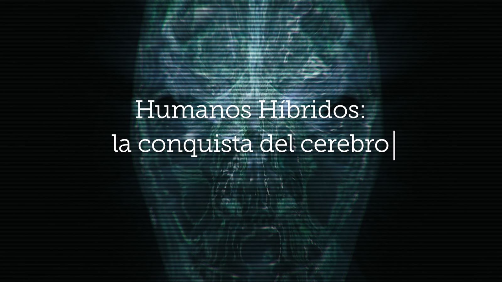 El Cazador de Cerebros - Humanos Híbridos: la conquista del cerebro
