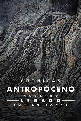 Crónicas - Antropoceno, nuestro legado en las rocas