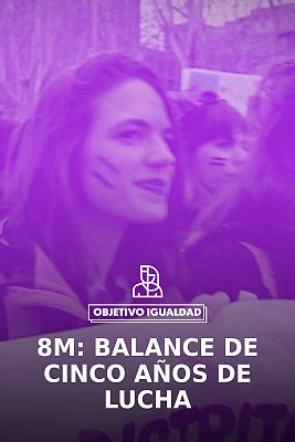 Objetivo igualdad - 8M: balance de cinco años de lucha contra las causas de la desigualdad