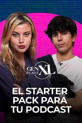 Gen Playz XL - La Pija y la Quinqui: Starter pack para hacer un podcast