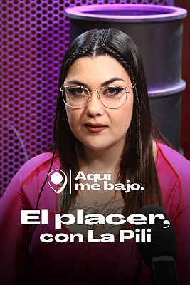 Aquí me bajo - El placer, con La Pili