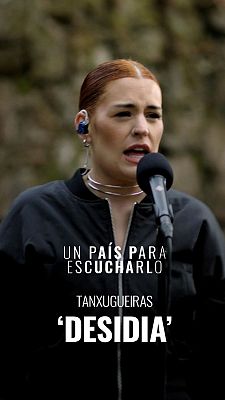 Un país para escucharlo - 'Desidia' de Tanxugueiras